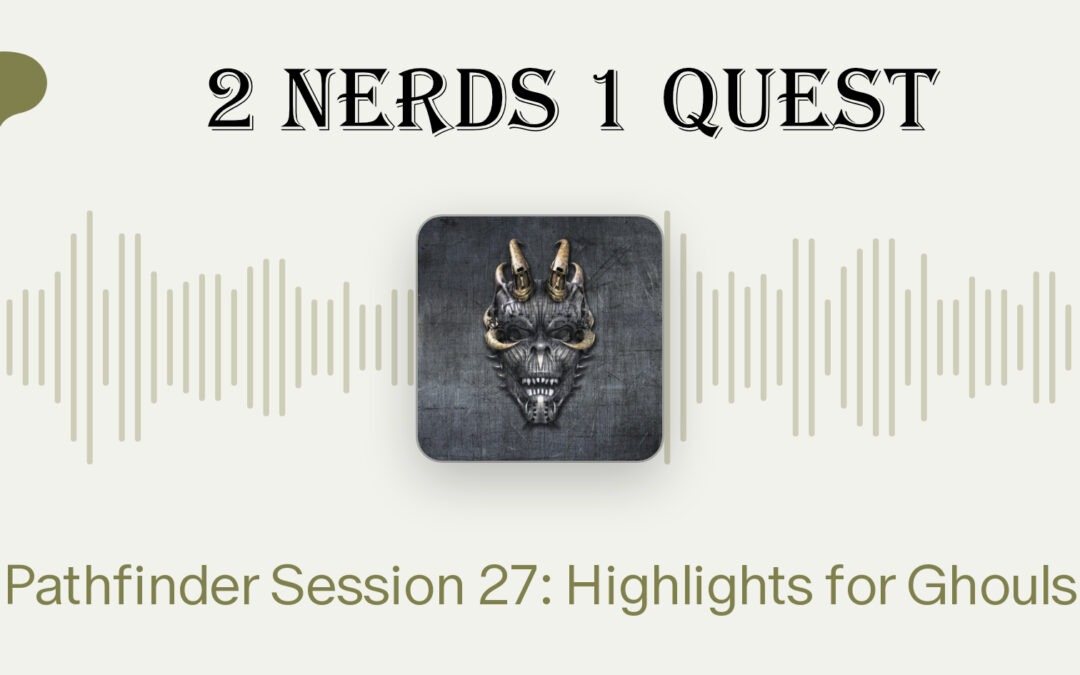 Pathfinder Session 27: Highlights for Ghouls