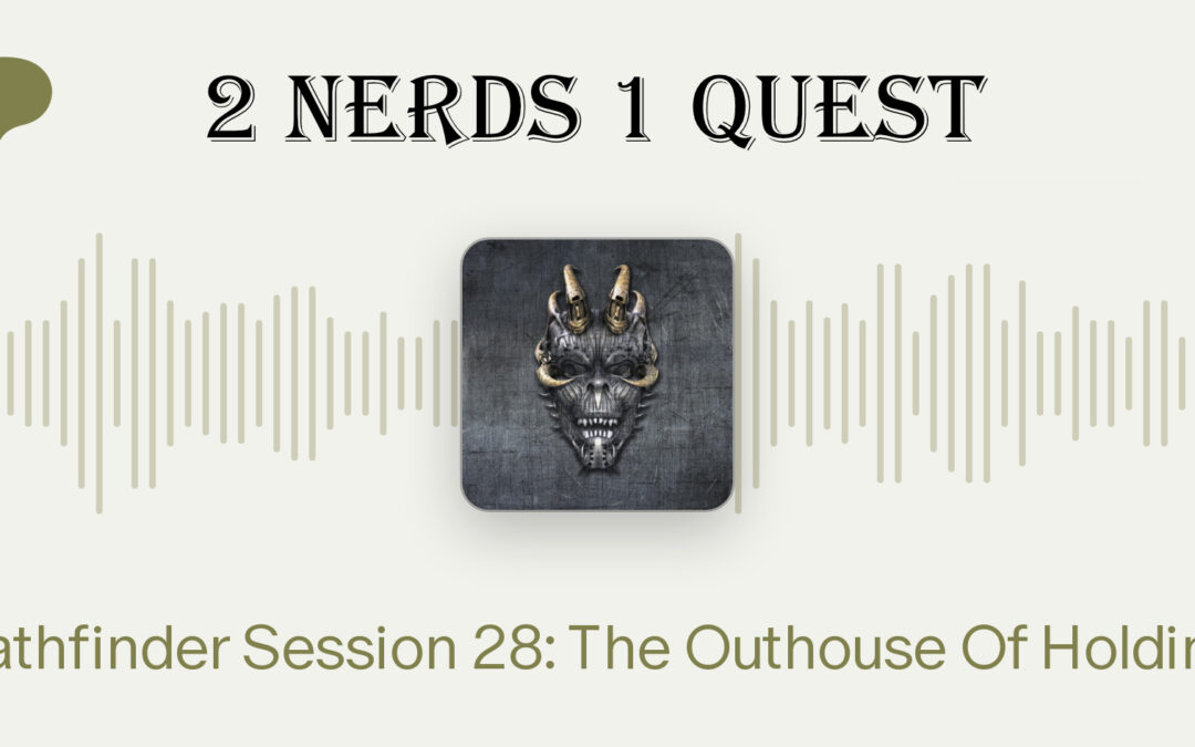 Pathfinder Session 28: The Outhouse Of Holding