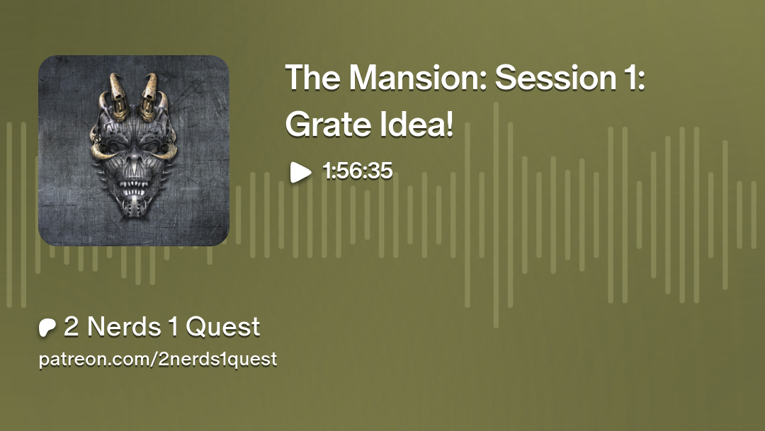 The Mansion: Session 1: Grate Idea!