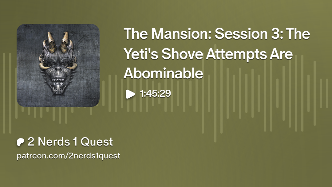 The Mansion: Session 3: The Yeti’s Shove Attempts Are Abominable