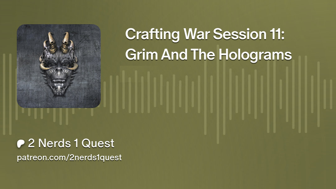 Crafting War Session 11: Grim And The Holograms