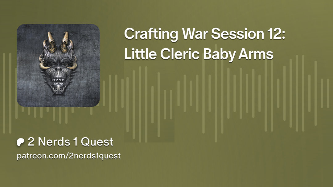 Crafting War Session 12: Little Cleric Baby Arms