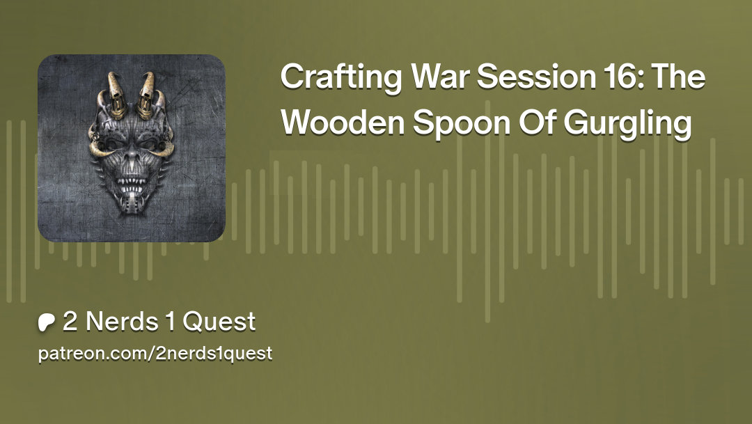 Crafting War Session 16: The Wooden Spoon Of Gurgling